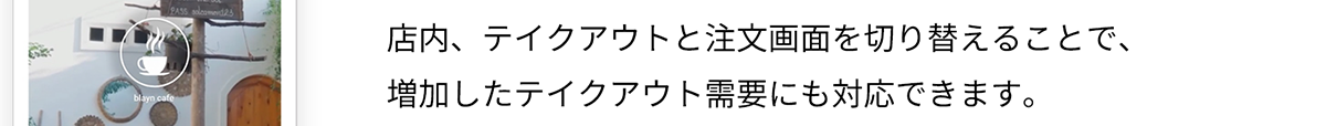 店内、テイクアウトと注文画面を切り替えることで、増加したテイクアウト需要にも対応できます。