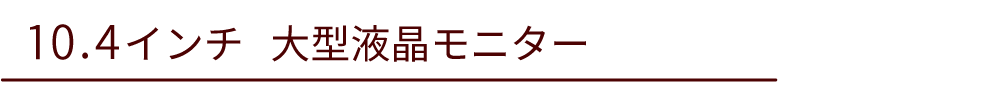 10.4インチ　大型液晶モニター